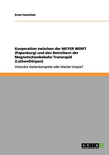 Kooperation zwischen der MEYER WERFT (Papenburg) und den Betreibern der Magnetschwebebahn Transrapid (Lathen/Dörpen): Visionäre Gedankenspiele oder blanke Utopie?