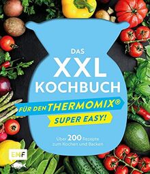 Das XXL-Kochbuch für den Thermomix – Supereasy: Über 200 Rezepte zum Kochen und Backen für die ganze Familie – Schnell, einfach, köstlich!