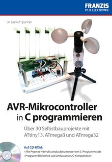 AVR-Mikrocontroller in C programmieren: Über 30 Selbstbauprojekte mit ATtiny13, ATmega8, ATmega32: Über 30 Selbstbauprojekte mit ATtiny13, ATmega8 und ATmega32