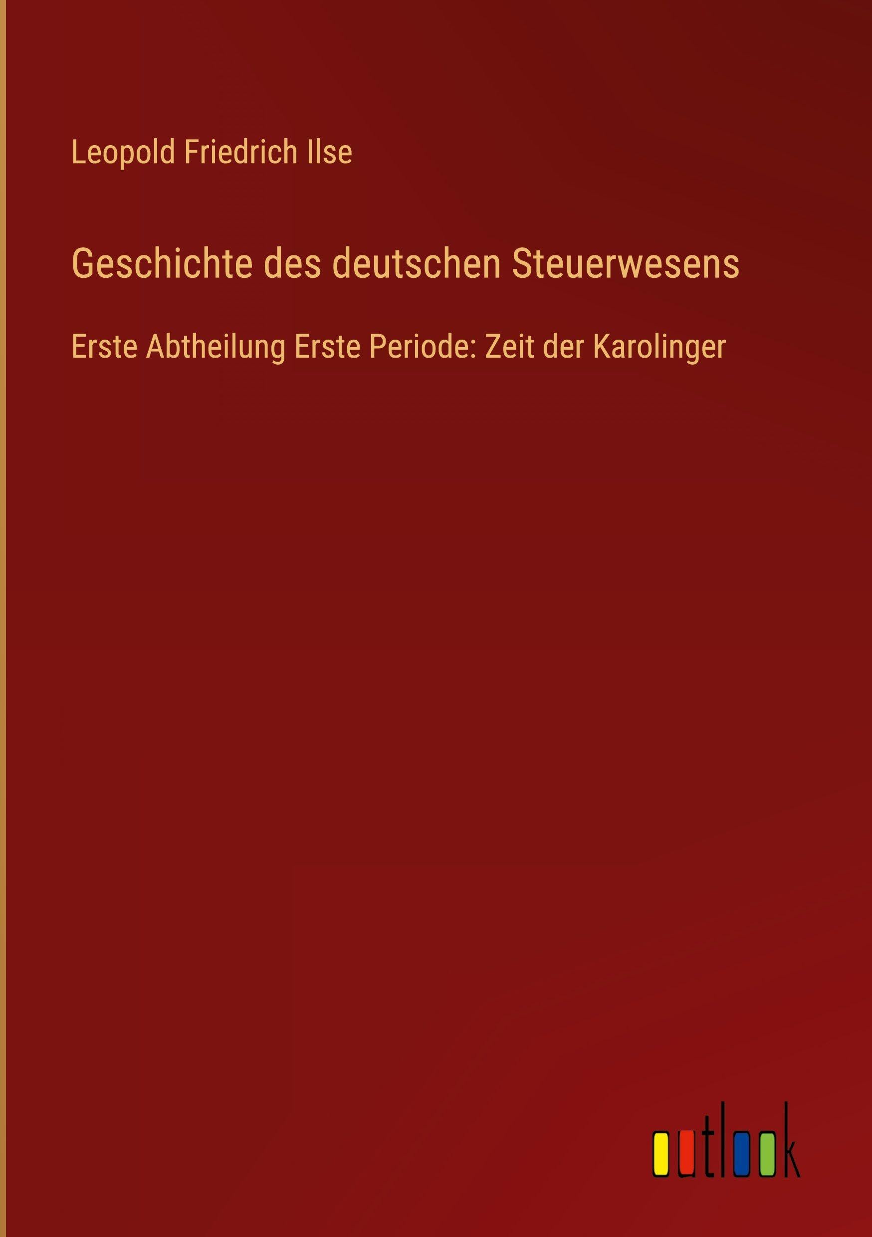Geschichte des deutschen Steuerwesens: Erste Abtheilung Erste Periode: Zeit der Karolinger