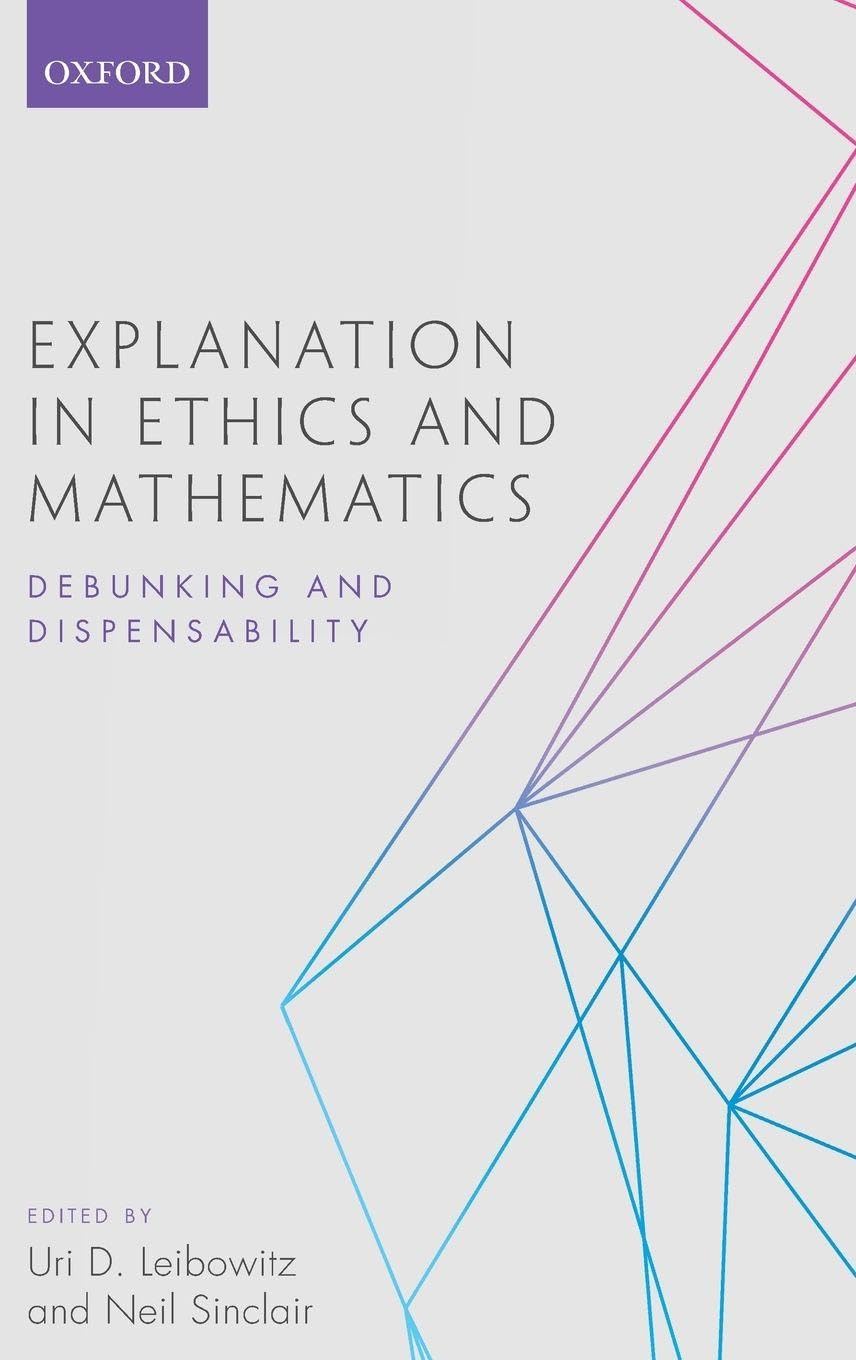 EXPLANATION IN ETHICS & MATHEMATICS C: Debunking and Dispensability