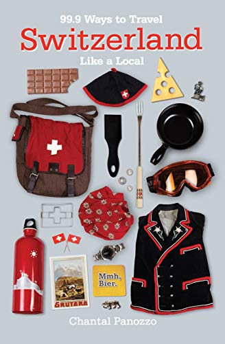 Chantal Panozzo 99.9 Ways To Travel Switzerland Like A Local