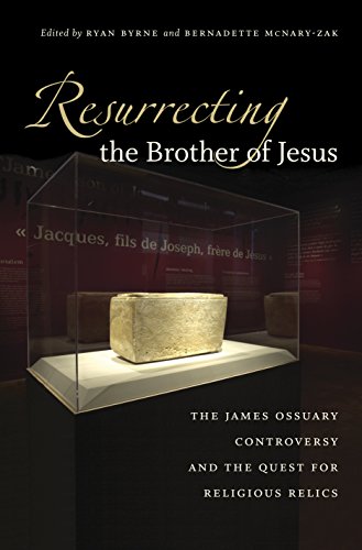 Resurrecting the Brother of Jesus: The James Ossuary Controversy and the Quest for Religious Relics