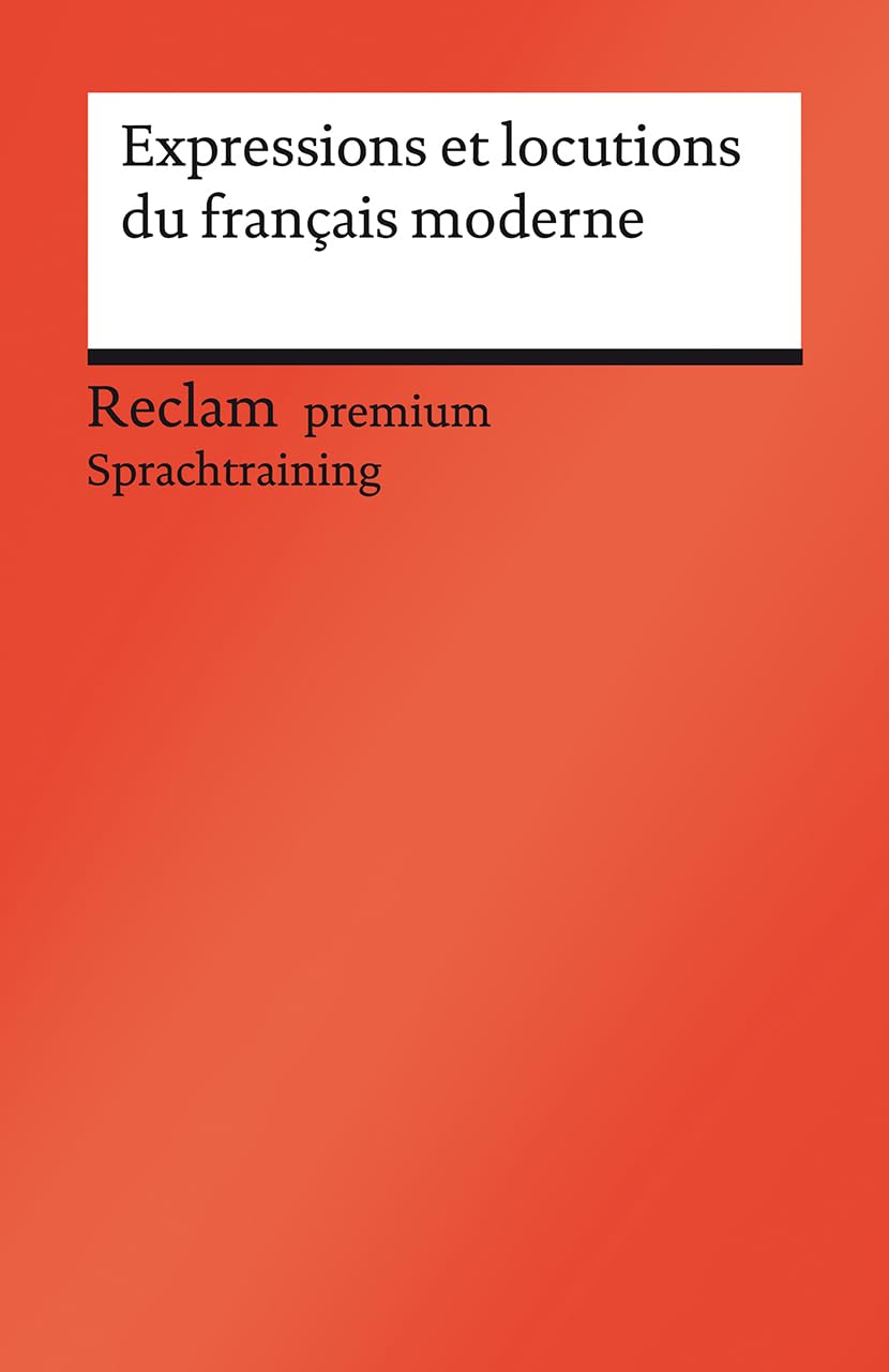 Expressions et locutions du français moderne: Französischer Text mit deutschen Worterklärungen. B1–C1 (GER) [Reclam premium] (Reclams Universal-Bibliothek)