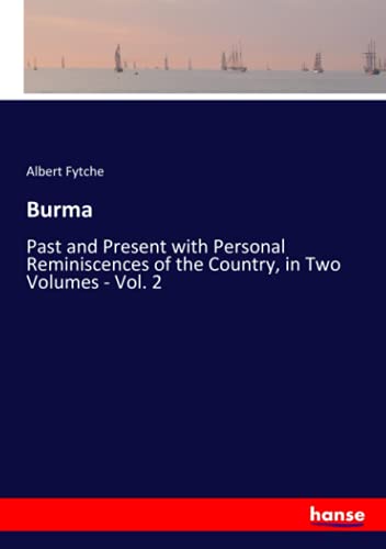 Burma: Past and Present with Personal Reminiscences of the Country, in Two Volumes - Vol. 2