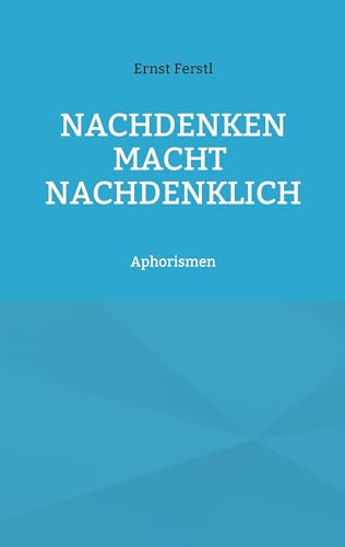 Nachdenken macht nachdenklich: Aphorismen