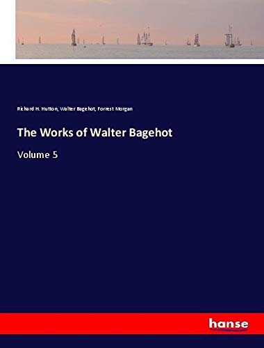 The Works of Walter Bagehot: Volume 5