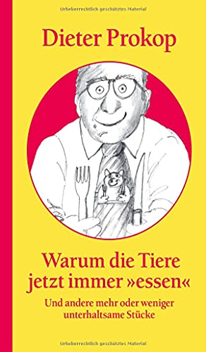 Warum die Tiere jetzt immer »essen«: Und andere mehr oder weniger unterhaltsame Stücke