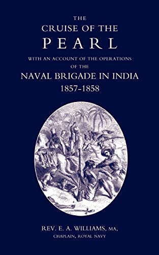 Cruise Of The Pearl With An Account Of The Operations Of The Naval Brigade In India: Cruise Of The Pearl With An Account Of The Operations Of The Naval Brigade In India