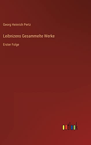 Leibnizens Gesammelte Werke: Erster Folge