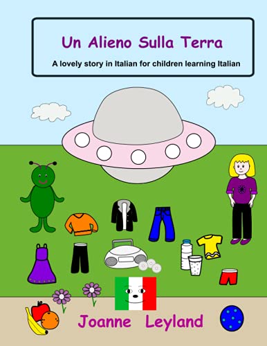 Un Alieno Sulla Terra: A lovely story in Italian for children learning Italian
