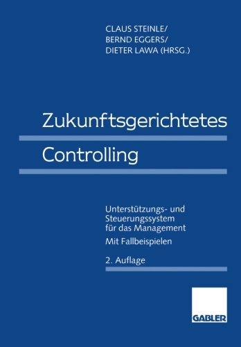 Zukunftsgerichtetes Controlling: Unterstützungs- und Steuerungssystem für das Management