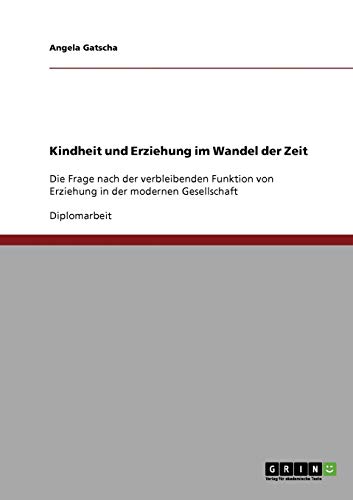 Kindheit und Erziehung im Wandel der Zeit: Die verbleibende Funktion von Erziehung in der modernen Gesellschaft