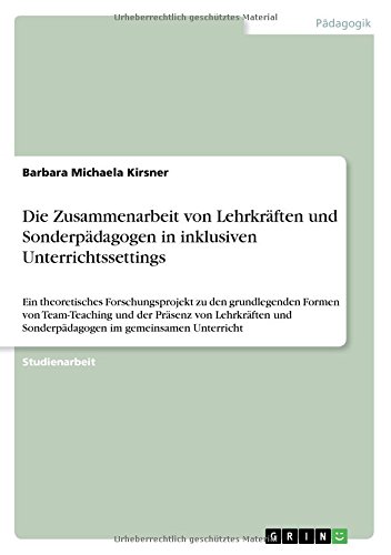 Die Zusammenarbeit von Lehrkräften und Sonderpädagogen in inklusiven Unterrichtssettings: Ein theoretisches Forschungsprojekt zu den grundlegenden ... Sonderpädagogen im gemeinsamen Unterricht