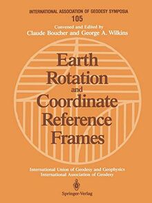 Earth Rotation and Coordinate Reference Frames: Edinburgh, Scotland, August 10-11, 1989 (International Association of Geodesy Symposia, 105, Band 105)