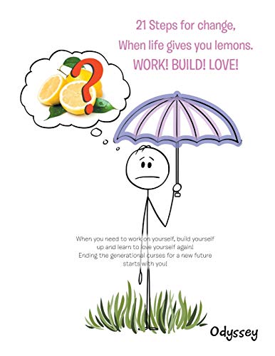 21 Steps for Change, When Life Gives You Lemons. Work! Build! Love!