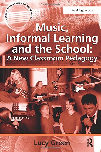 Music, Informal Learning and the School: A New Classroom Pedagogy (Ashgate Popular and Folk Music)