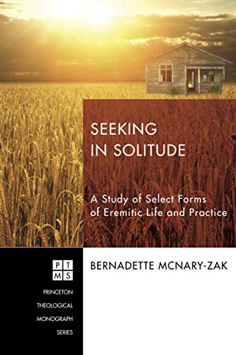 Seeking in Solitude: A Study of Select Forms of Eremitic Life and Practice (Princeton Theological Monograph, Band 210)