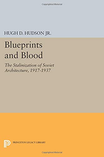 Blueprints and Blood: The Stalinization of Soviet Architecture, 1917-1937 (Princeton Legacy Library)