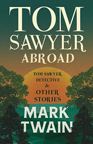 Tom Sawyer Abroad, - Tom Sawyer, Detective and Other Stories (Tom Sawyer Series)