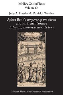 Aphra Behn's 'Emperor of the Moon' and its French Source 'Arlequin, Empereur dans la lune' (Mhra Critical Texts, Band 67)