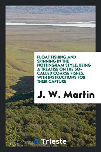 Float fishing and spinning in the Nottingham style: being a treatise on the so-called coarse fishes, with instructions for their capture