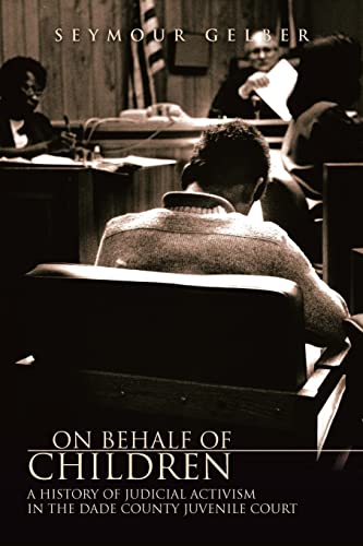 On Behalf of Children: A HISTORY OF JUDICIAL ACTIVISM IN THE DADE COUNTY JUVENILE COURT