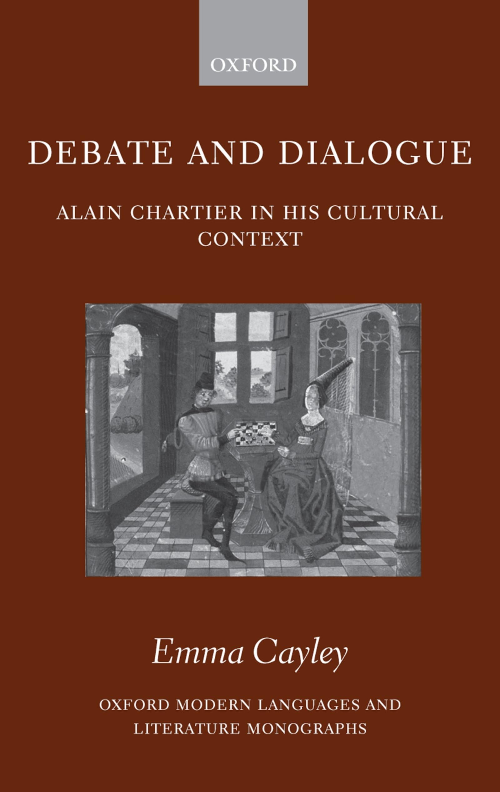 Debate and Dialogue: Alain Chartier in His Cultural Context (Oxford Modern Languages & Literature Monographs)