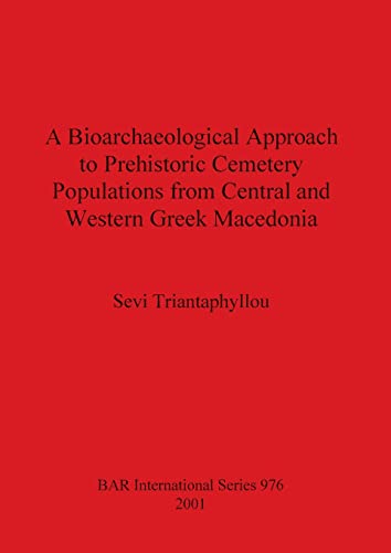 A Bioarchaeological Approach to Prehistoric Cemetery Populations from Central and Western Greek Macedonia (British Archaeological Reports, Band 976)
