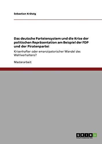 Wandel des Wahlverhaltens. Das deutsche Parteiensystem und die Krise der politischen Repräsentation: Am Beispiel der FDP und der Piratenpartei
