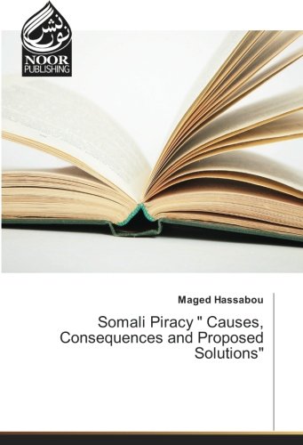 Somali Piracy Causes, Consequences and Proposed Solutions