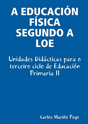 A EDUCACIN FÕSICA SEGUNDO A LOE. Unidades Did·cticas para o terceiro ciclo de EducaciÛn Primaria II