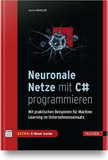 Neuronale Netze mit C# programmieren: Mit praktischen Beispielen für Machine Learning im Unternehmenseinsatz