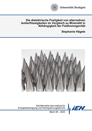 Die dielektrische Festigkeit von alternativen Isolierflüssigkeiten im Vergleich zu Mineralöl in Abhängigkeit der Feldhomogenität (Schriftenreihe des ... Energieübertragung und Hochspannungstechnik)