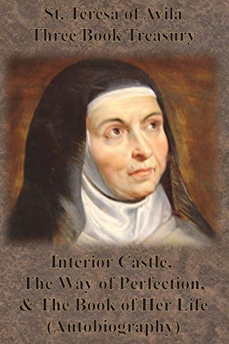 St Teresa Of Avila St. Teresa Of Avila Three Book Treasury - Interior Castle, The Way Of Perfection, And The Book Of Her Life (Autobiography)