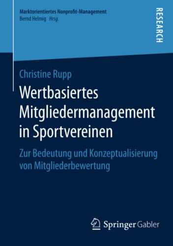 Wertbasiertes Mitgliedermanagement in Sportvereinen: Zur Bedeutung und Konzeptualisierung von Mitgliederbewertung (Marktorientiertes Nonprofit-Management)