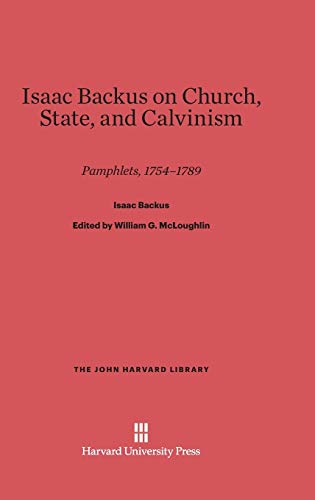 Isaac Backus on Church, State, and Calvinism: Pamphlets, 1754-1789 (John Harvard Library (Hardcover), Band 76)