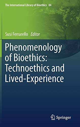 Phenomenology of Bioethics: Technoethics and Lived-Experience (The International Library of Bioethics, 84, Band 84)