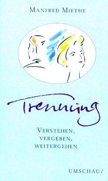 Trennung. Verstehen, vergeben, weitergehen