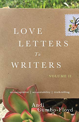 Love Letters To Writers, Volume II: Encouragement, Accountability, and Truth-Telling: Encouragement, Accountability, and Truth-Telling: Volume II