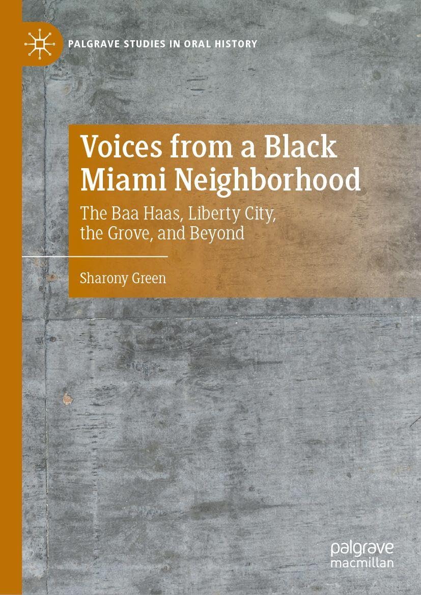 Voices from a Black Miami Neighborhood: The Baa Haas, Liberty City, the Grove, and Beyond (Palgrave Studies in Oral History)
