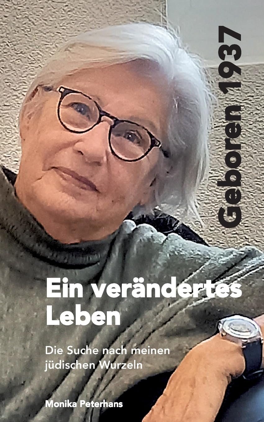 Geboren 1937 - Ein verändertes Leben: Die Suche nach meinen jüdischen Wurzeln