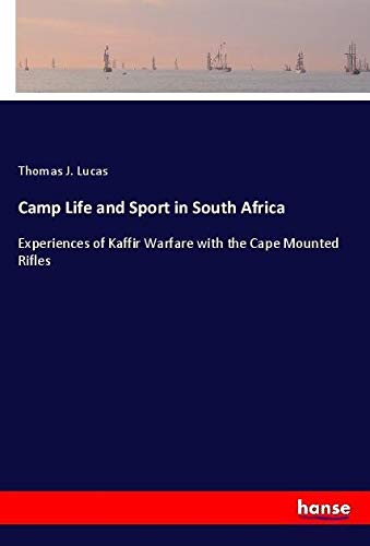 Camp Life and Sport in South Africa: Experiences of Kaffir Warfare with the Cape Mounted Rifles