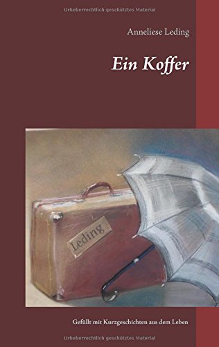Ein Koffer: Gefüllt mit Kurzgeschichten aus dem Leben