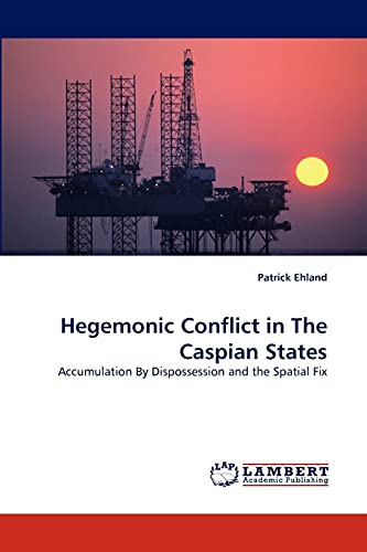 Hegemonic Conflict in The Caspian States: Accumulation By Dispossession and the Spatial Fix