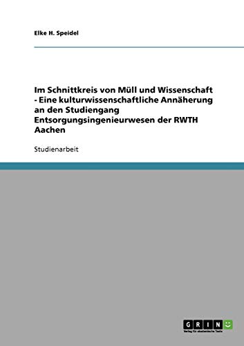 Im Schnittkreis von Müll und Wissenschaft - Eine kulturwissenschaftliche Annäherung an den Studiengang Entsorgungsingenieurwesen der RWTH Aachen