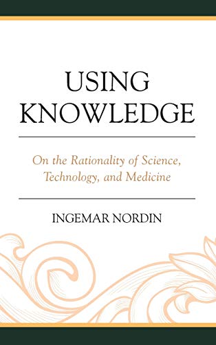 Using Knowledge: On the Rationality of Science, Technology, and Medicine (Postphenomenology and the Philosophy of Technology)