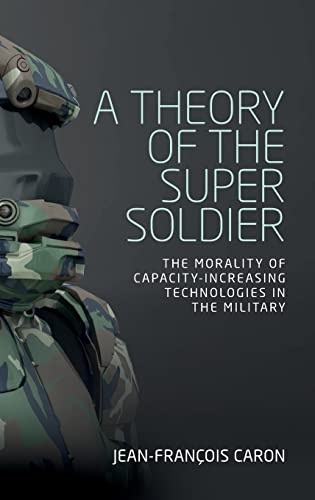 A theory of the super soldier: The morality of capacity-increasing technologies in the military