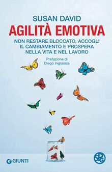 Agilità emotiva: Non restare bloccato, accogli il cambiamento e prospera nella vita e nel lavoro (Saggi Giunti Psicologia)