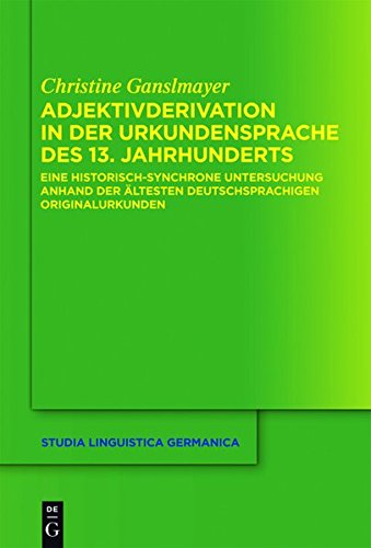 Adjektivderivation in der Urkundensprache des 13. Jahrhunderts: Eine historisch-synchrone Untersuchung anhand der ältesten deutschsprachigen Originalurkunden (Studia Linguistica Germanica, Band 97)